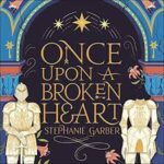 Once Upon A Broken Heart by Stephanie Garber Book Review